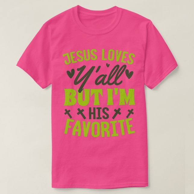 Jesus Loves You All Im His Favorite T-Shirt (Design vorne)