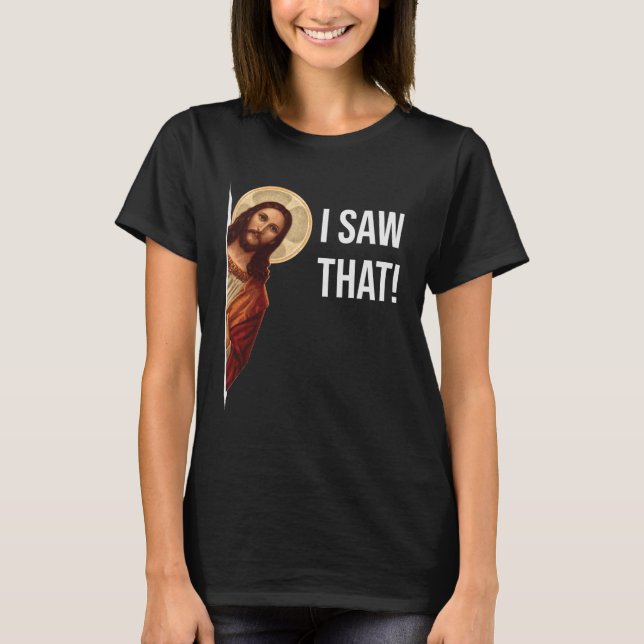 Jesus Meme Ich sah, dass T-Shirt (Vorderseite)