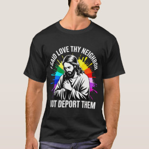 Jesus sagte, liebe deinen Nachbarn, nicht deportie T-Shirt
