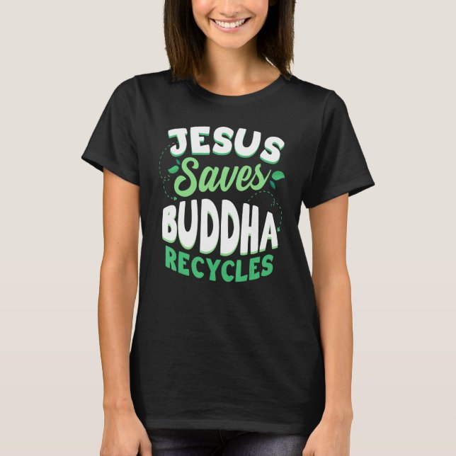 Jesus Saves Buddha Recycles Buddhism Buddhist T-Shirt (Vorderseite)