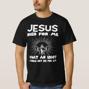 Jesus starb mir, wofür ich keinen Idiot die T-Shirt