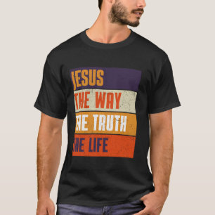 Jesus The way Truth Life Religious Bible Verse Chr T-Shirt
