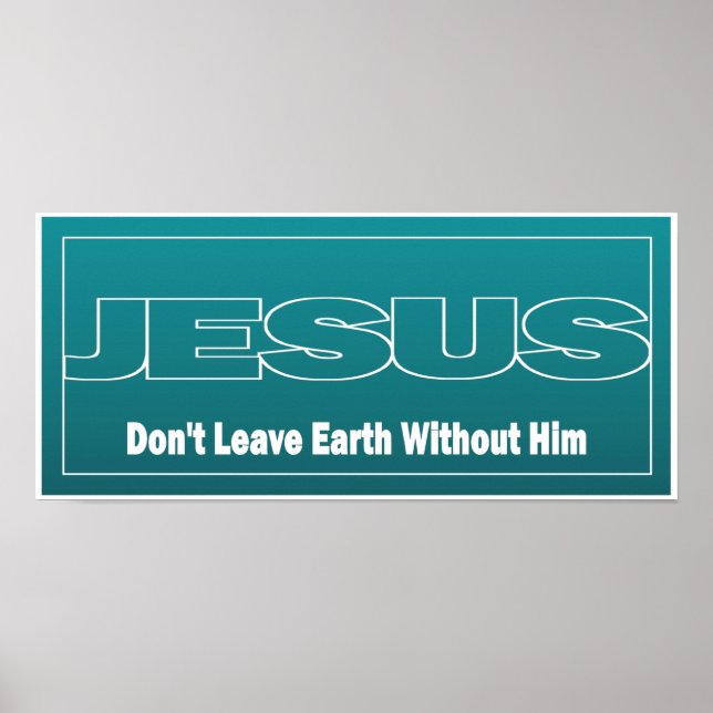 JESUS Verlasse die Erde nicht ohne ihn Poster (Vorne)
