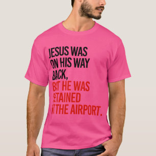 Jesus war auf dem Rückweg, aber er Got auf T T-Shirt