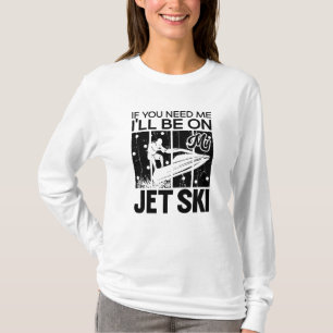 Jet Ski, wenn du mich brauchst, bin ich auf meinem T-Shirt