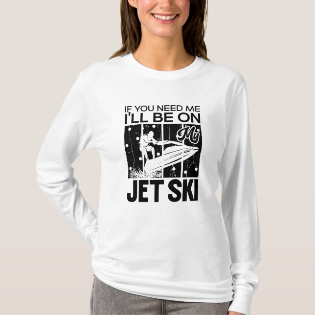Jet Ski, wenn du mich brauchst, bin ich auf meinem T-Shirt (Vorderseite)