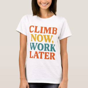 Jetzt klettern, später arbeiten T - Shirts, kühl R T-Shirt