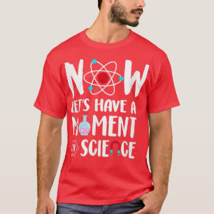 Jetzt lassen Sie uns einen Moment Wissenschaft übe T-Shirt