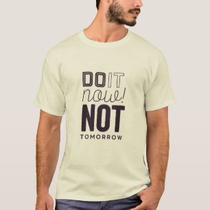 Jetzt nicht morgen in Shirt