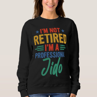 Jido I'm Not Retired I'm A Professional Jido Sweatshirt