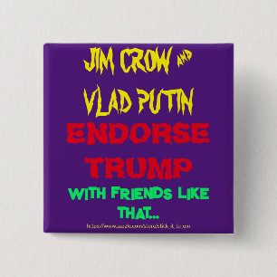 JIM CROW & PUTIN ENDORSE TRUMP, W/ FREUNDE WIE .. BUTTON