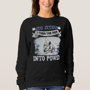 Jiu Jitsu I Turn Pain in Power Trainer Jiu J Sweatshirt