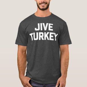 Jive Turkey lustiges Sprichwort sarkastische Neuhe T-Shirt