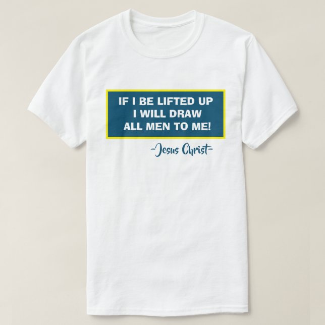 John 12:32 Wenn ich hochgehoben werde, werde ich a T-Shirt (Design vorne)