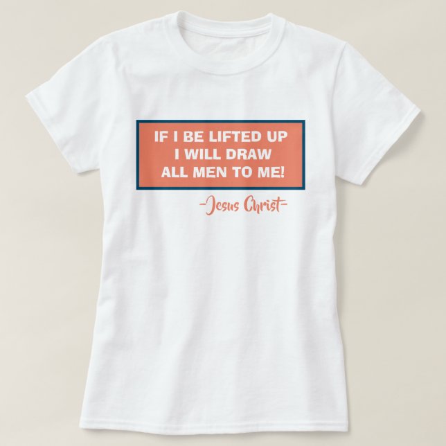 John 12:32 Wenn ich hochgezogen werde, werde ich a T-Shirt (Design vorne)