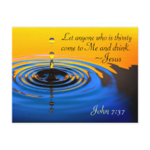 John 7:37 Anyone who is thirsy come to Me