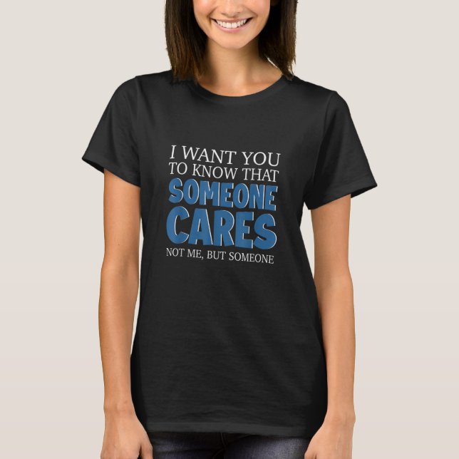 Joke Sarcasm I Want You To Know That Someone Out T T-Shirt (Vorderseite)