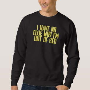 Joke Sarcastic Ich habe keine Ahnung, warum ich au Sweatshirt