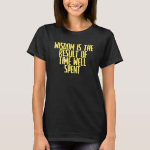 Joke Sarcastic Weisheit ist das Ergebnis der Zeit T-Shirt
