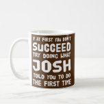 Josh Personalisiert Name Birthday Gift Funny Kaffeetasse<br><div class="desc">Josh Personalisiert Name Geburtstag Geschenk Funny Christmas Joke Geschenk Geschenk. Perfektes Geschenk für Ihren Vater,  Mama,  Papa,  Männer,  Frauen,  Freunde und Familienmitglieder am Erntedank Tag,  Weihnachten,  Muttertag,  Vatertag,  4. Juli,  1776 Unabhängiger Tag,  Veteranen Tag,  Halloween,  Patrick's Day</div>