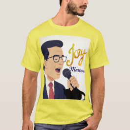 Joy Matters Stephen Colbert Singing Meme T-Shirt