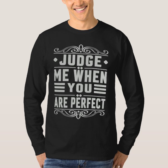 Judge Me When You Are Perfect   Sarcastic Irony Sa T-Shirt (Vorderseite)