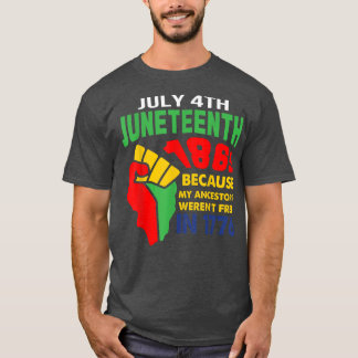 July 4th Juneteenth 1865 Because My Ancestors June T-Shirt