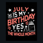 July Is My Birthday Yes The Whole Month Vintage Poster<br><div class="desc">July Is My Birthday Yes The Whole Month Vintage Boys Girls Gift. Perfect gift for your dad,  mom,  dad,  men,  women,  friend and family members on Thanksgiving Day,  Christmas Day,  Mothers Day,  Fathers Day,  4th of July,  1776 Independent Day,  Veterans Day,  Halloween Day,  Patrick's Day</div>