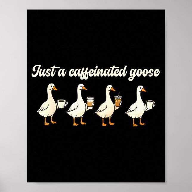 Just A Caffeinated, Goose, Nonsense, Humorous  Poster (Vorne)