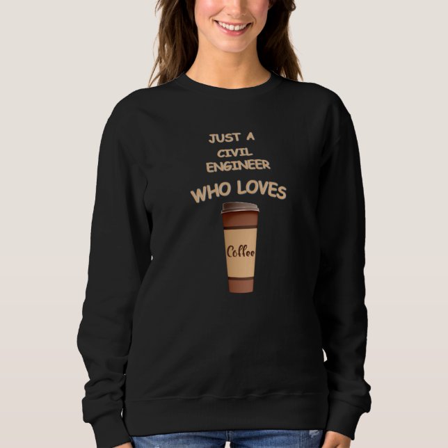 Just a Civil Engineer who loves Coffee Sweatshirt (Vorderseite)