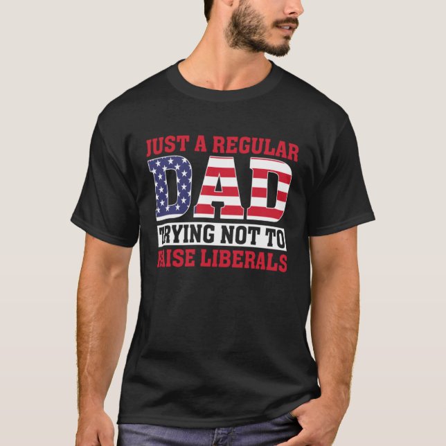 Just A Regular Dad Trying Not To Raise Liberals Fa T-Shirt (Vorderseite)