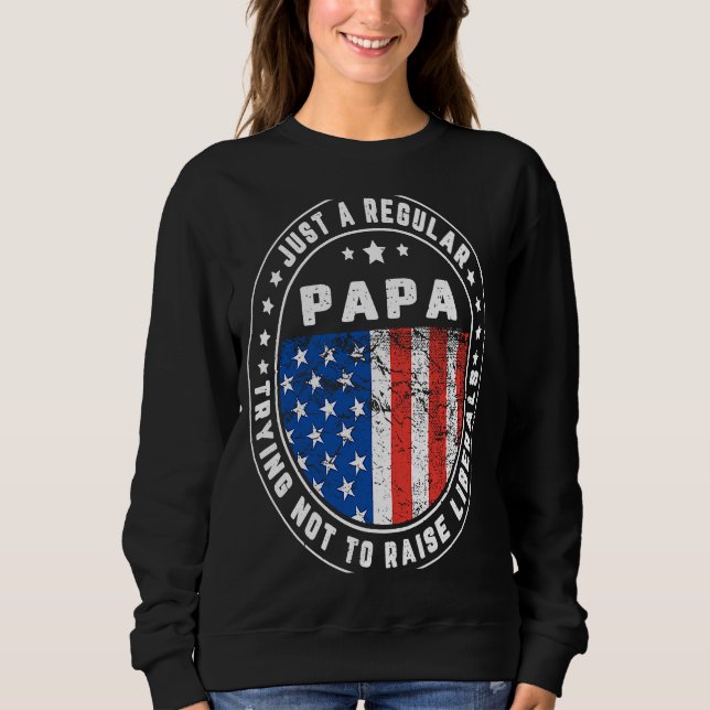 Just A Regular Papa Raise Liberals USA American Fl Sweatshirt (Vorderseite)