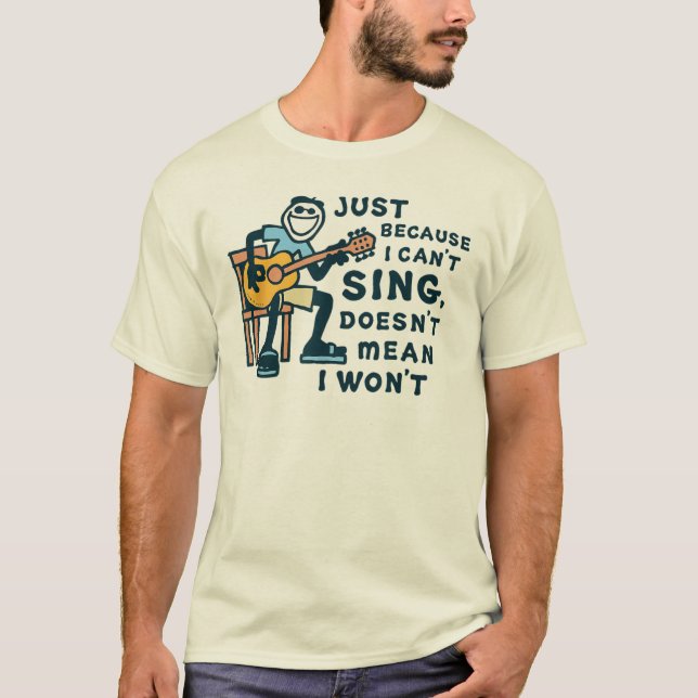 Just Because I Can't Sing Doesn't Mean I Won't Tee (Vorderseite)