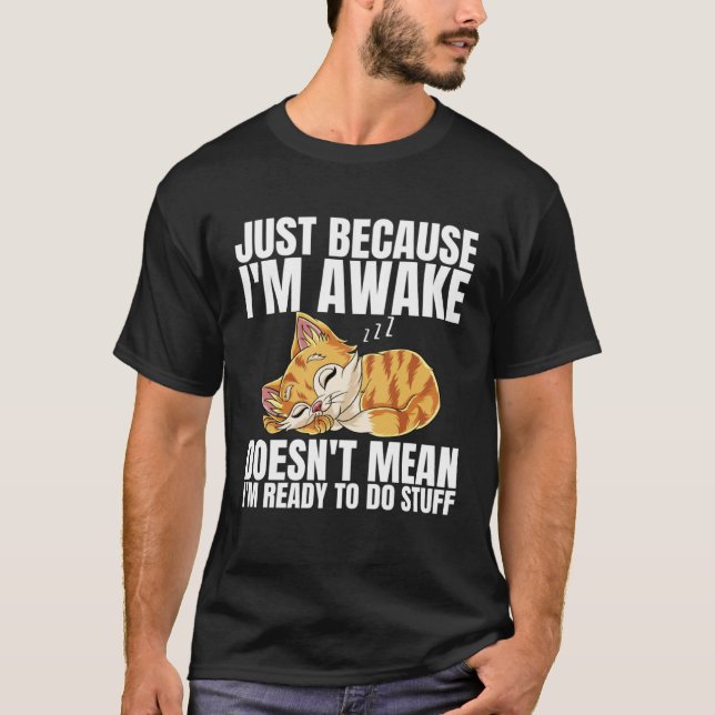 Just Because Im Awake Doesn t Mean Im Ready to Do  T-Shirt (Vorderseite)