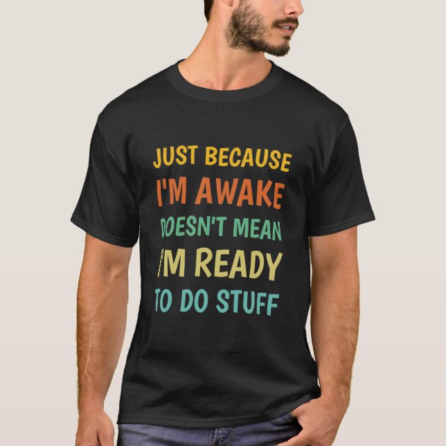 Just Because I'm Awake | Funny Saying T-Shirt (Vorderseite)