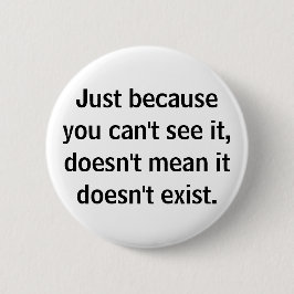 Just Because You Can't See It Doesn't Mean It Does Button