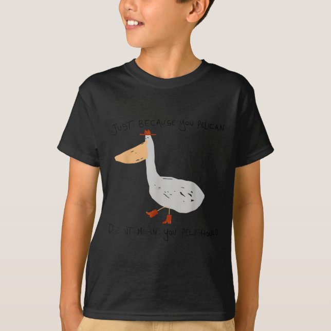 Just Because You Pelican Doesn't Mean You Pelishou T-Shirt (Vorderseite)