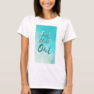 Just Chill Out T-Shirt