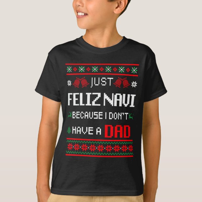 Just Feliz Navi Because I Don't Have A Dad Ugly Ch T-Shirt (Vorderseite)