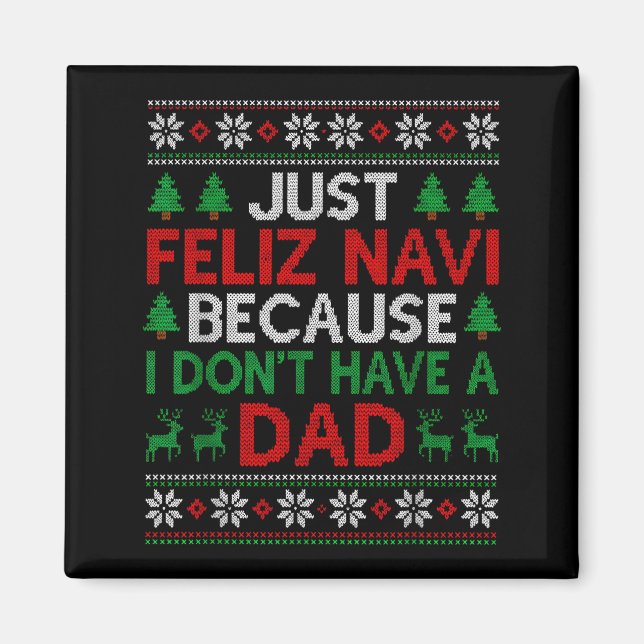 Just Feliz Navi Because I Don't Have A Dad Ugly Xm Magnet (Vorne)