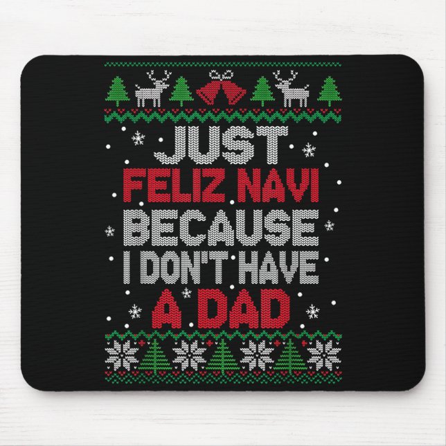 Just Feliz Navi Because I Don't Have A Dad Ugly Xm Mousepad (Vorne)