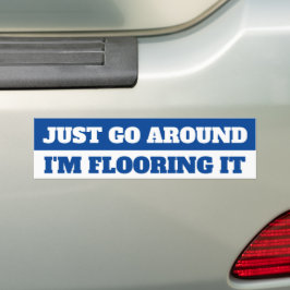 JUST GO AROUND, I'M FLOORING IT BUMPER STICKER AUTOAUFKLEBER