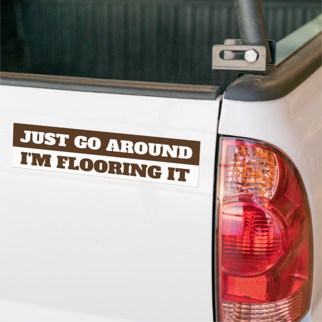 JUST GO AROUND, I'M FLOORING IT BUMPER STICKER AUTOAUFKLEBER (Auf Lkw)