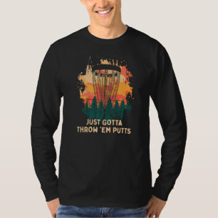 Just Gotta Throw 'em Putts Disk Golf Golfer Spaß T-Shirt