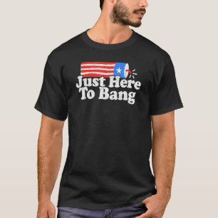 Just here To Bang 4 Juli Feuerwerk Patriotic Ame T-Shirt