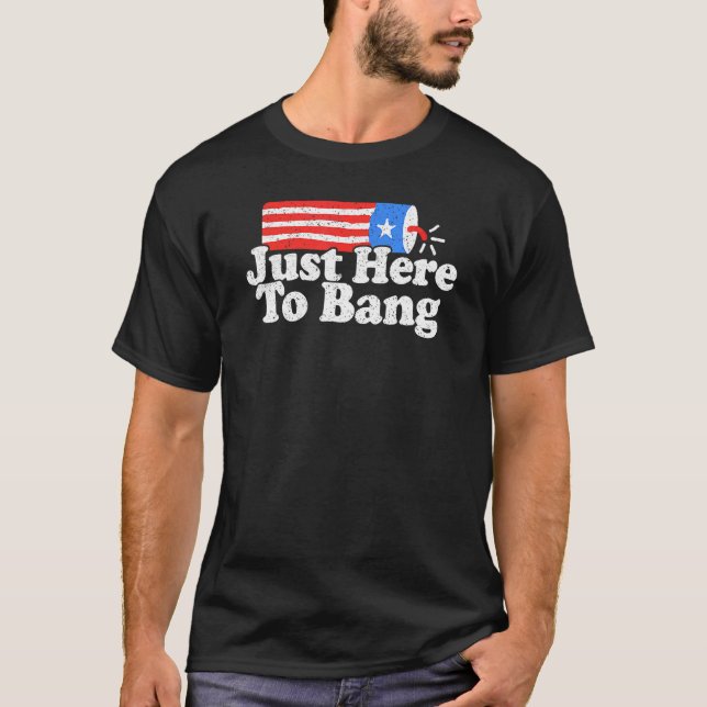 Just here To Bang 4 Juli Feuerwerk Patriotic Ame T-Shirt (Vorderseite)