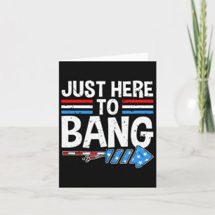 Just here To Bang Shirt Fireworks Feier 4. Karte