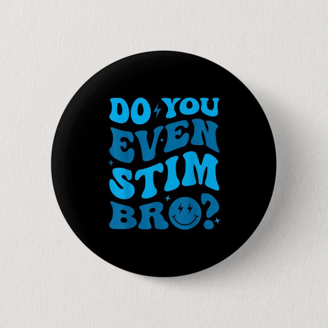 Just Keep Stimming Autism Do You Even Stim Bro Neu Button (Vorderseite)