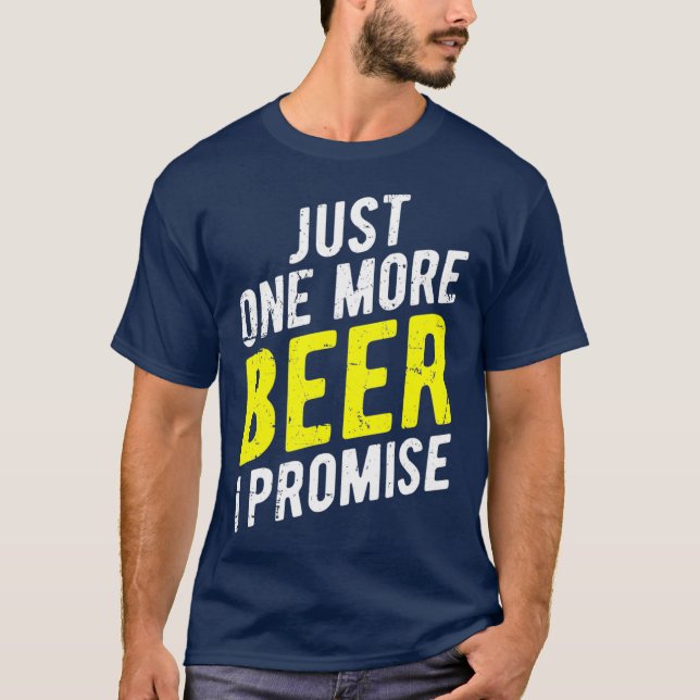 Just One More Beer I Promise  Funny Party T-Shirt (Vorderseite)