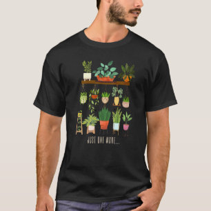 Just One More Plant For Flower Garden Enthusiasts  T-Shirt